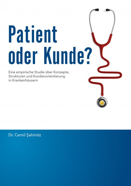 Patient oder Kunde?: Eine empirische Studie über Konzepte, Strukturen und Kundenorientierung in Kran