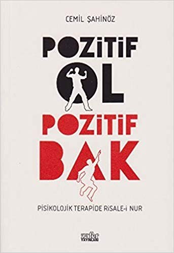 Pozitif Ol - Pozitif Bak. Psikolojik Terapide Risale-i Nur